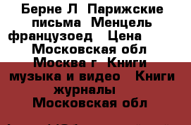 Берне Л. Парижские письма. Менцель-французоед › Цена ­ 500 - Московская обл., Москва г. Книги, музыка и видео » Книги, журналы   . Московская обл.